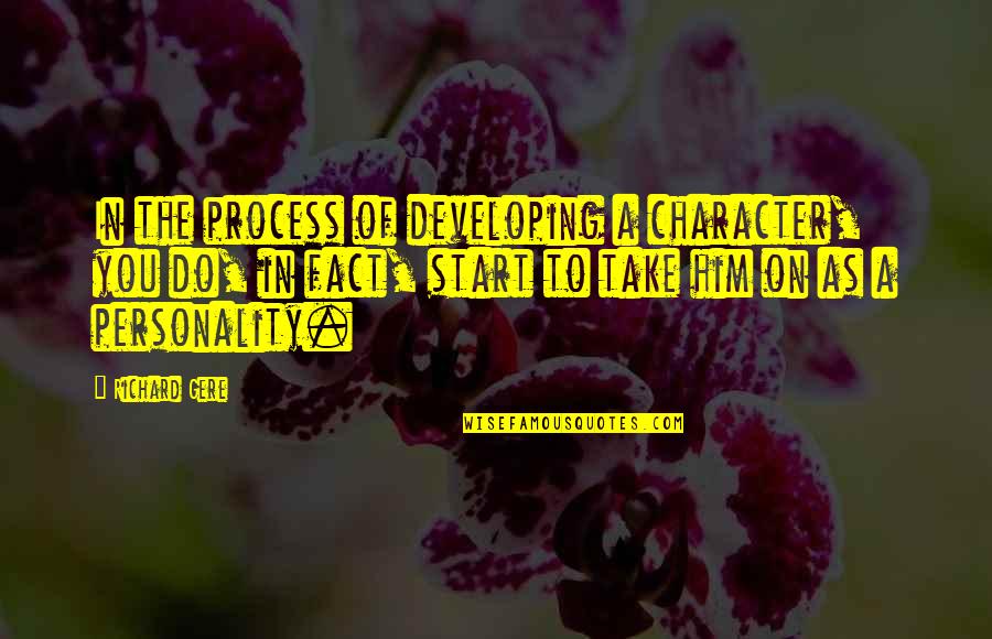 Tullio Quotes By Richard Gere: In the process of developing a character, you Tullio Quotes By Richard Gere: In the process of developing a character, you