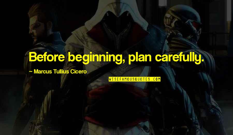 Tullius Cicero Quotes By Marcus Tullius Cicero: Before beginning, plan carefully.