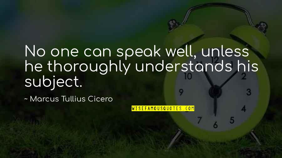 Tullius Cicero Quotes By Marcus Tullius Cicero: No one can speak well, unless he thoroughly