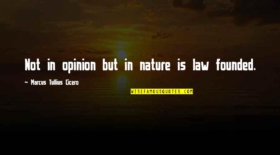 Tullius Cicero Quotes By Marcus Tullius Cicero: Not in opinion but in nature is law