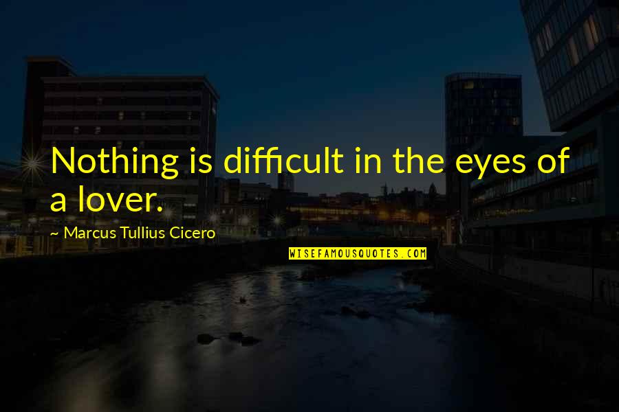 Tullius Eye Quotes By Marcus Tullius Cicero: Nothing is difficult in the eyes of a