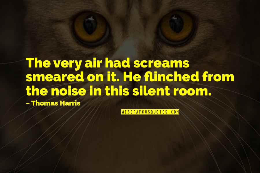 Tullius Heuer Quotes By Thomas Harris: The very air had screams smeared on it.