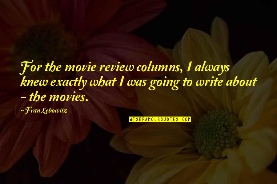 Tullius Julius Quotes By Fran Lebowitz: For the movie review columns, I always knew Tullius Julius Quotes By Fran Lebowitz: For the movie review columns, I always knew