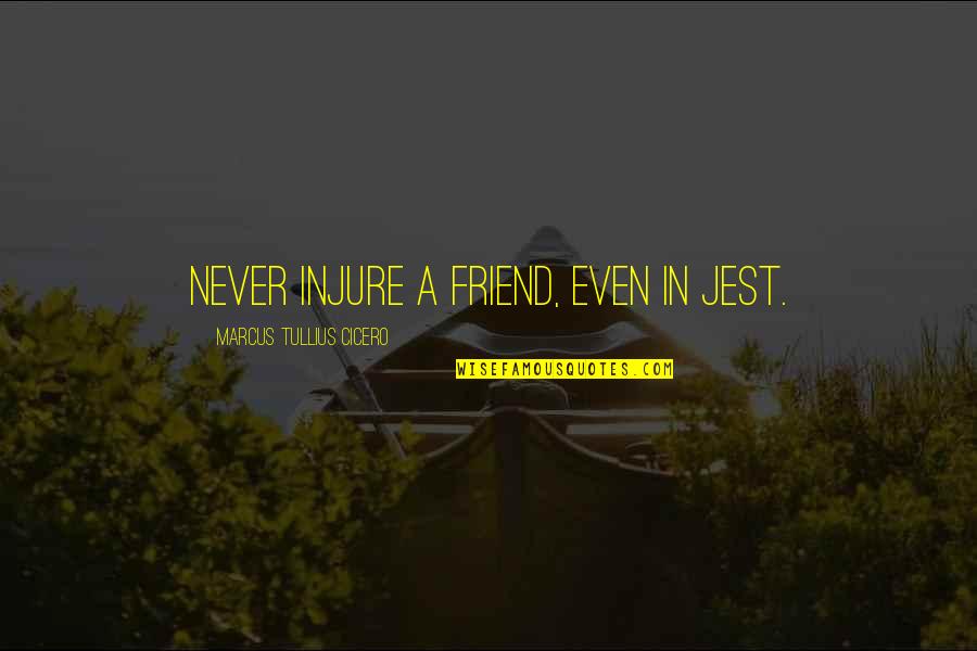 Tullius Quotes By Marcus Tullius Cicero: Never injure a friend, even in jest. Tullius Quotes By Marcus Tullius Cicero: Never injure a friend, even in jest.