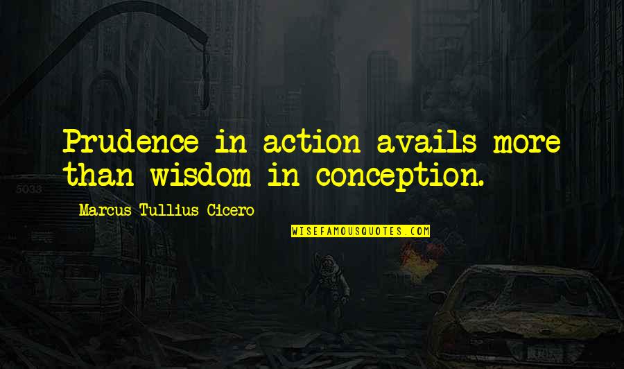 Tullius Quotes By Marcus Tullius Cicero: Prudence in action avails more than wisdom in Tullius Quotes By Marcus Tullius Cicero: Prudence in action avails more than wisdom in