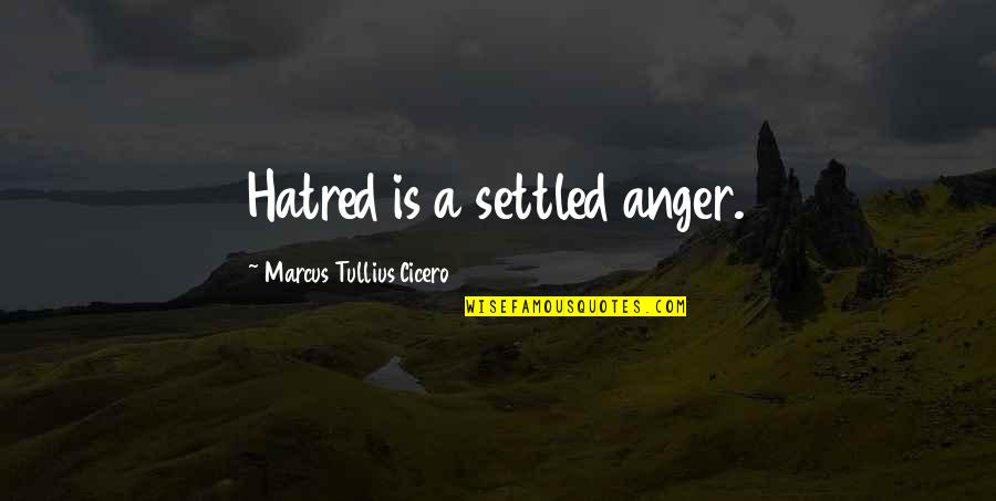 Tullius Quotes By Marcus Tullius Cicero: Hatred is a settled anger. Tullius Quotes By Marcus Tullius Cicero: Hatred is a settled anger.