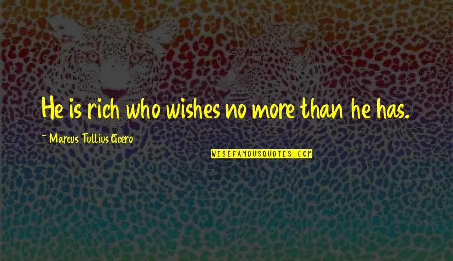 Tullius Quotes By Marcus Tullius Cicero: He is rich who wishes no more than Tullius Quotes By Marcus Tullius Cicero: He is rich who wishes no more than