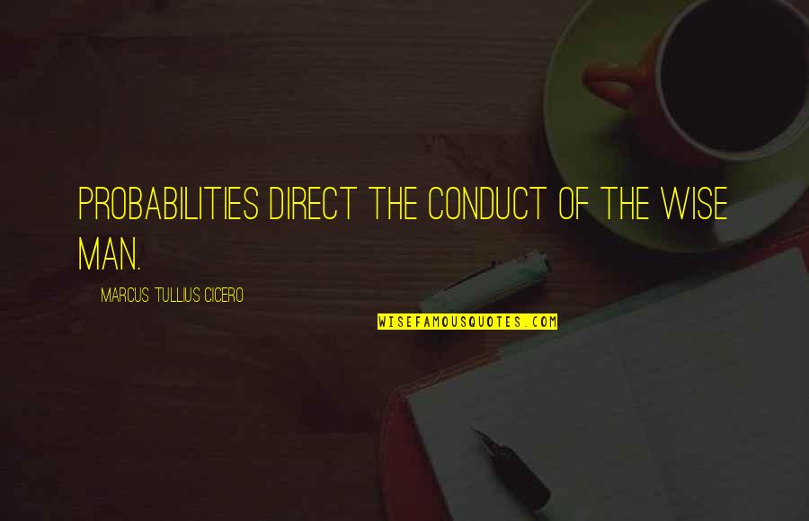 Tullius Quotes By Marcus Tullius Cicero: Probabilities direct the conduct of the wise man. Tullius Quotes By Marcus Tullius Cicero: Probabilities direct the conduct of the wise man.