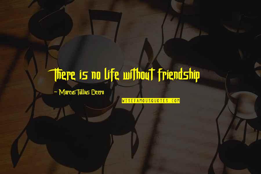 Tullius Quotes By Marcus Tullius Cicero: There is no life without friendship Tullius Quotes By Marcus Tullius Cicero: There is no life without friendship