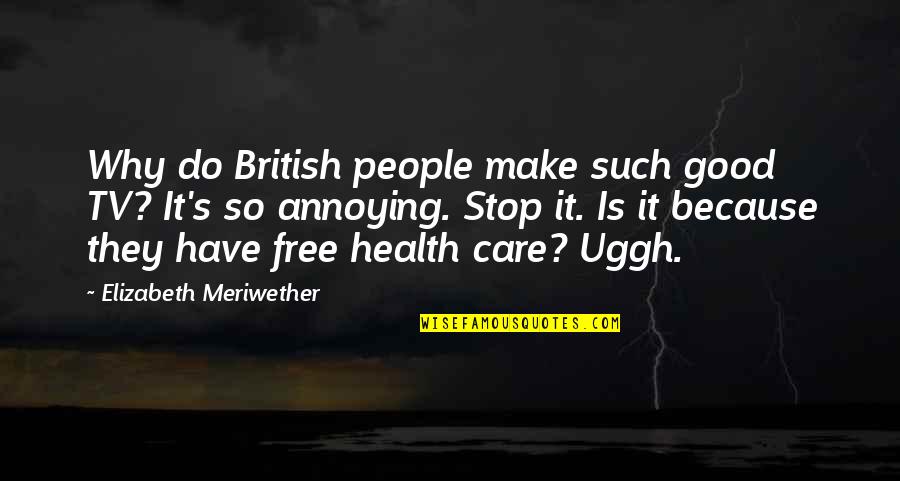 Tullman Walker Quotes By Elizabeth Meriwether: Why do British people make such good TV?