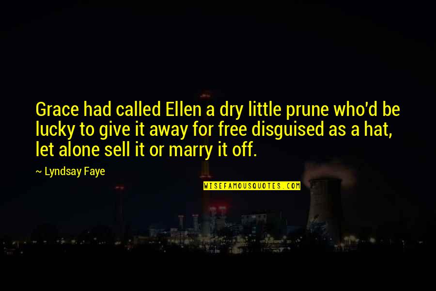 Tullman Walker Quotes By Lyndsay Faye: Grace had called Ellen a dry little prune