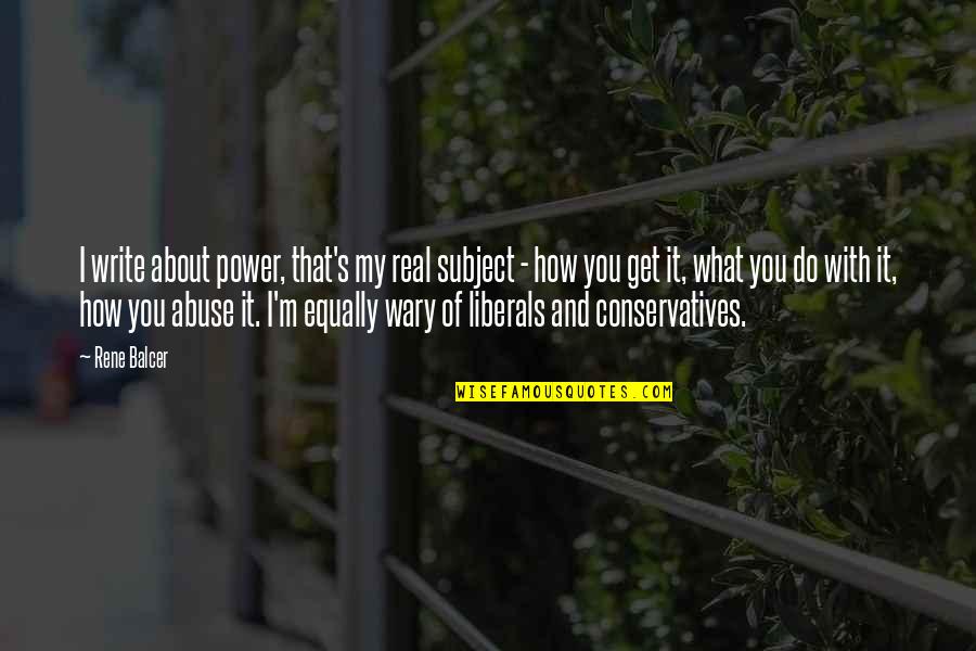 Tullman Walker Quotes By Rene Balcer: I write about power, that's my real subject