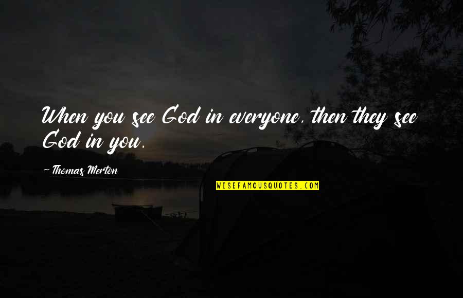 Tullman Walker Quotes By Thomas Merton: When you see God in everyone, then they
