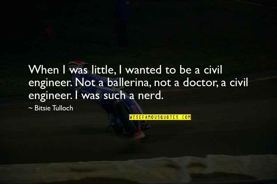 Tulloch Quotes By Bitsie Tulloch: When I was little, I wanted to be