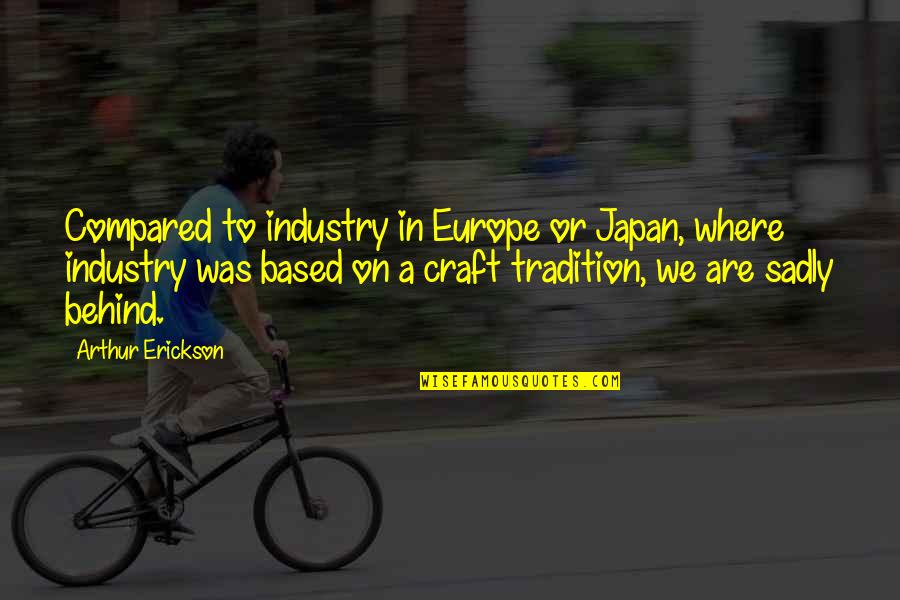 Tully Book Quotes By Arthur Erickson: Compared to industry in Europe or Japan, where Tully Book Quotes By Arthur Erickson: Compared to industry in Europe or Japan, where