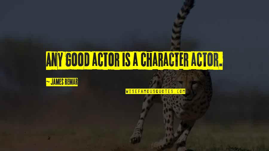 Tully Book Quotes By James Remar: Any good actor is a character actor. Tully Book Quotes By James Remar: Any good actor is a character actor.