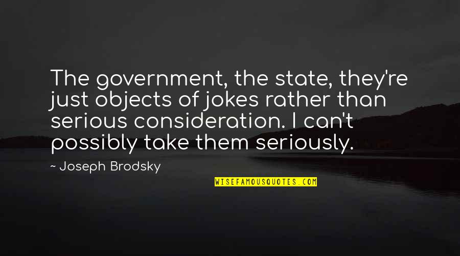 Tully Book Quotes By Joseph Brodsky: The government, the state, they're just objects of Tully Book Quotes By Joseph Brodsky: The government, the state, they're just objects of