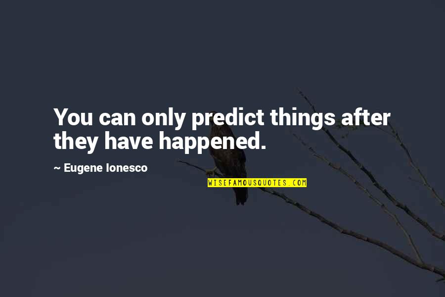 Tullys Quotes By Eugene Ionesco: You can only predict things after they have