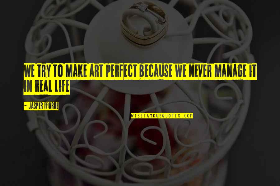 Tullys Quotes By Jasper Fforde: We try to make art perfect because we