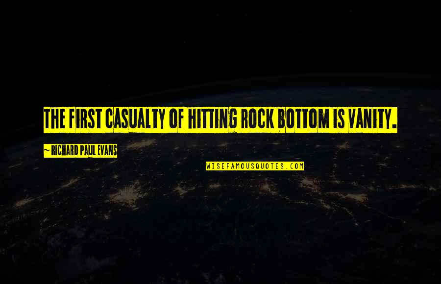 Tullys Quotes By Richard Paul Evans: The first casualty of hitting rock bottom is