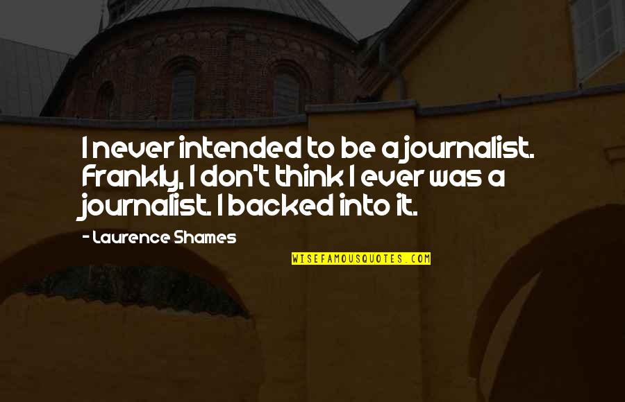 Tullys Vestal Ny Quotes By Laurence Shames: I never intended to be a journalist. Frankly,