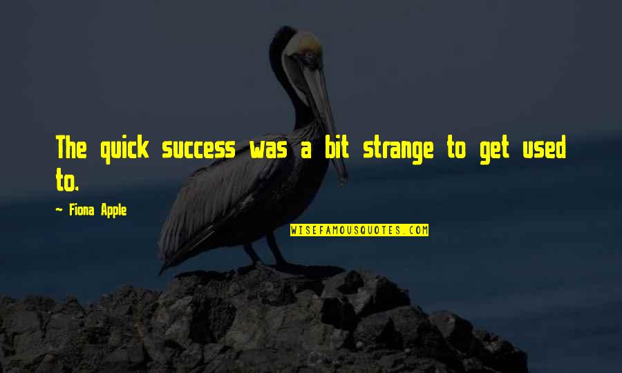 Tulog Funny Quotes By Fiona Apple: The quick success was a bit strange to