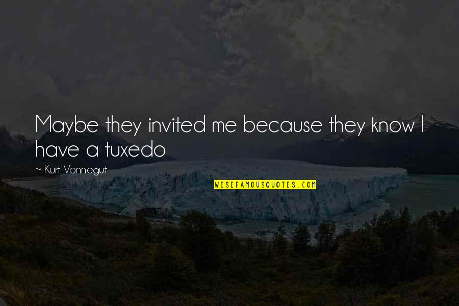 Tulog Funny Quotes By Kurt Vonnegut: Maybe they invited me because they know I