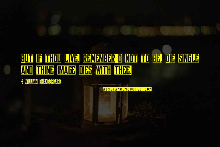 Tulong In English Quotes By William Shakespeare: But if thou live, remember'd not to be, Tulong In English Quotes By William Shakespeare: But if thou live, remember'd not to be,