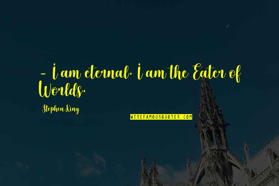 Tulowitzki Yankees Quotes By Stephen King: - I am eternal. I am the Eater Tulowitzki Yankees Quotes By Stephen King: - I am eternal. I am the Eater
