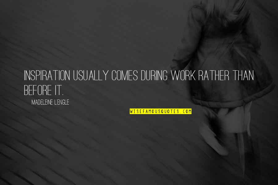 Tuloy Ang Buhay Quotes By Madeleine L'Engle: Inspiration usually comes during work rather than before