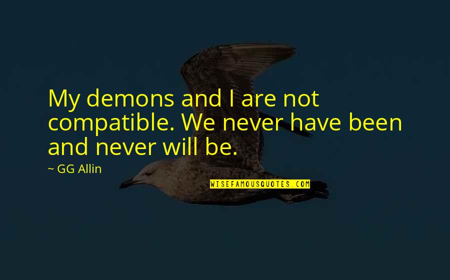 Tuloy Ang Laban Quotes By GG Allin: My demons and I are not compatible. We