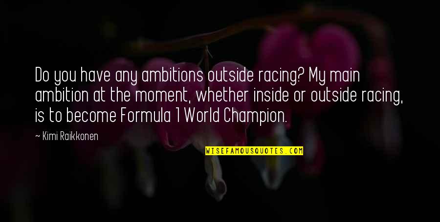 Tuloy In English Quotes By Kimi Raikkonen: Do you have any ambitions outside racing? My Tuloy In English Quotes By Kimi Raikkonen: Do you have any ambitions outside racing? My