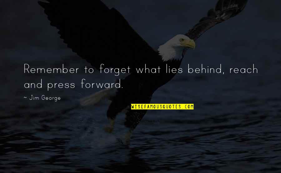 Tulpina Copac Quotes By Jim George: Remember to forget what lies behind, reach and