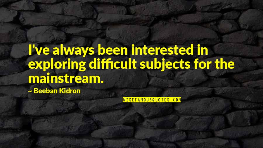 Tulsa Oklahoma Quotes By Beeban Kidron: I've always been interested in exploring difficult subjects