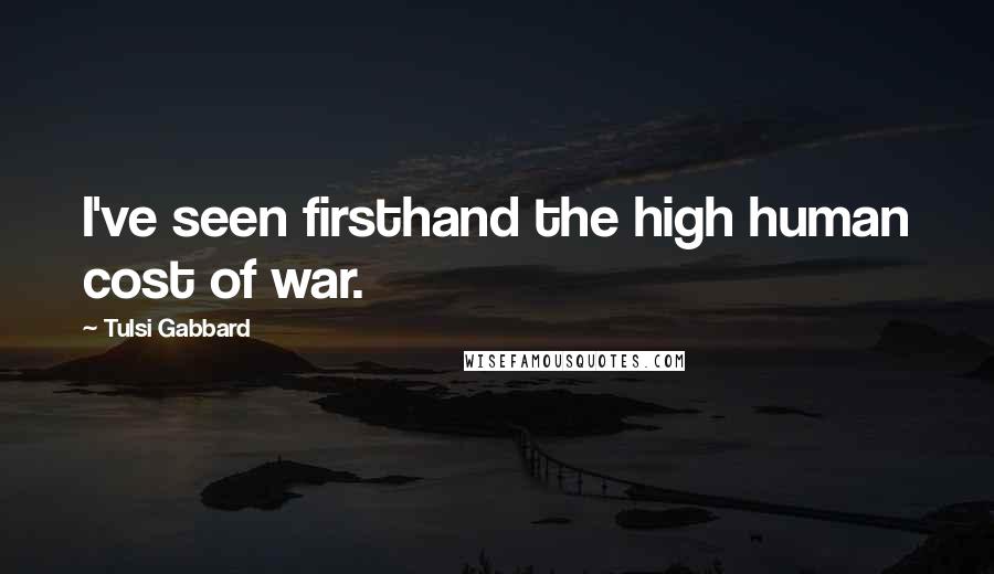 Tulsi Gabbard quotes: I've seen firsthand the high human cost of war.