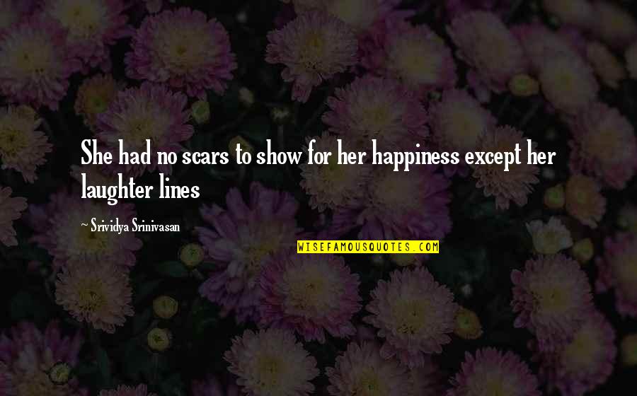 Tulsiani Group Quotes By Srividya Srinivasan: She had no scars to show for her Tulsiani Group Quotes By Srividya Srinivasan: She had no scars to show for her