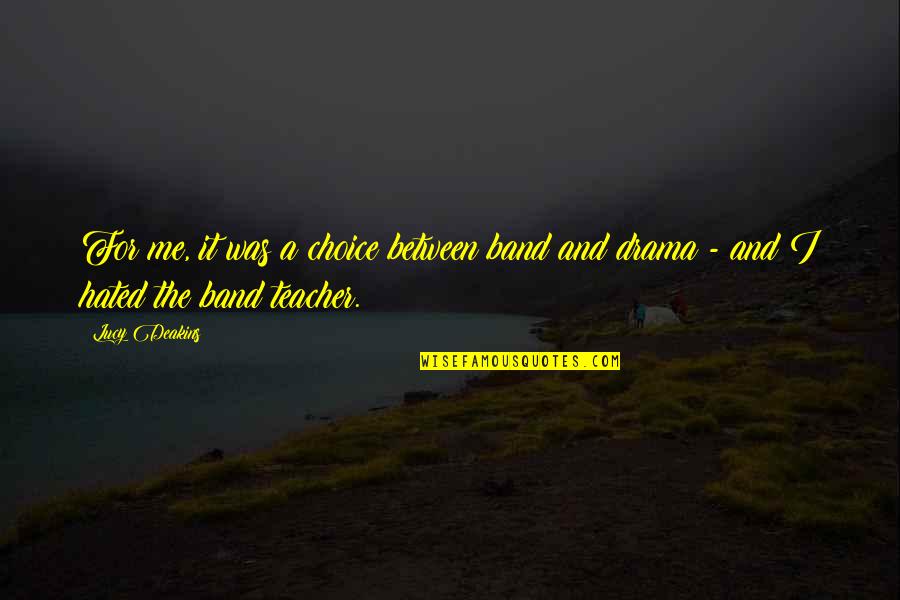 Tulsidas Ji Quotes By Lucy Deakins: For me, it was a choice between band