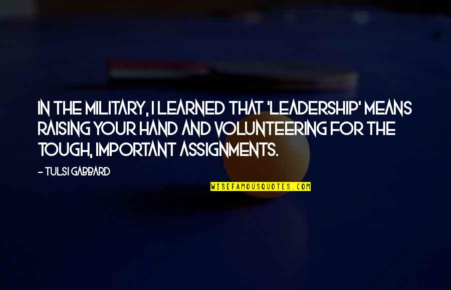 Tulsi's Quotes By Tulsi Gabbard: In the military, I learned that 'leadership' means