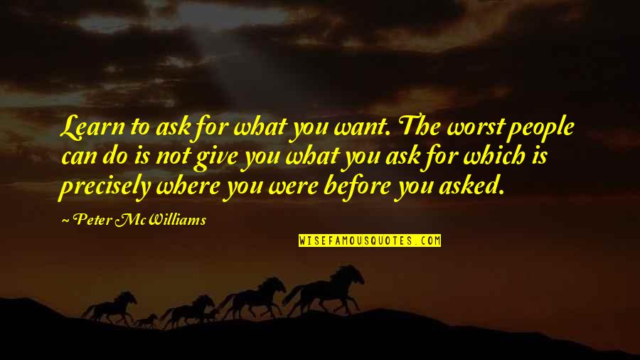 Tulvey Quotes By Peter McWilliams: Learn to ask for what you want. The