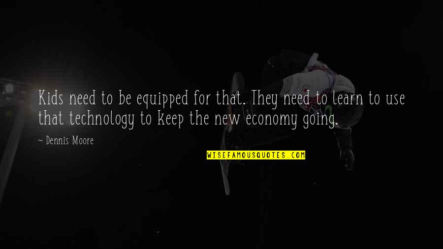 Tulyaganova Quotes By Dennis Moore: Kids need to be equipped for that. They Tulyaganova Quotes By Dennis Moore: Kids need to be equipped for that. They