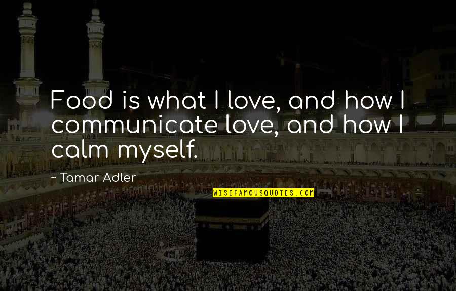 Tum Ho Toh Main Hu Quotes By Tamar Adler: Food is what I love, and how I