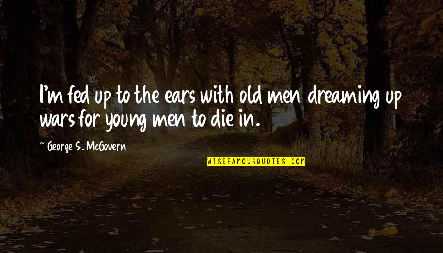 Tum Mere Ho Quotes By George S. McGovern: I'm fed up to the ears with old