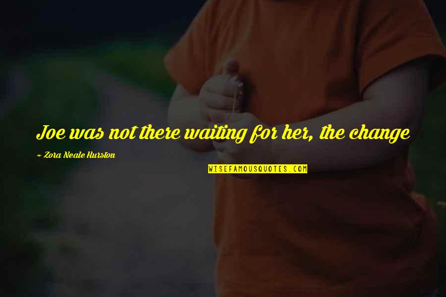 Tum Mere Kon Ho Quotes By Zora Neale Hurston: Joe was not there waiting for her, the