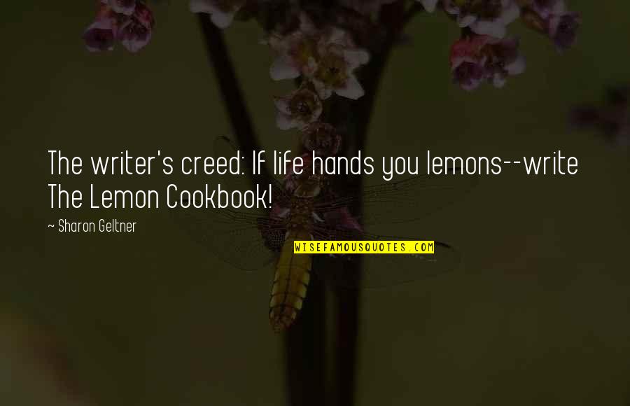 Tum Quotes By Sharon Geltner: The writer's creed: If life hands you lemons--write