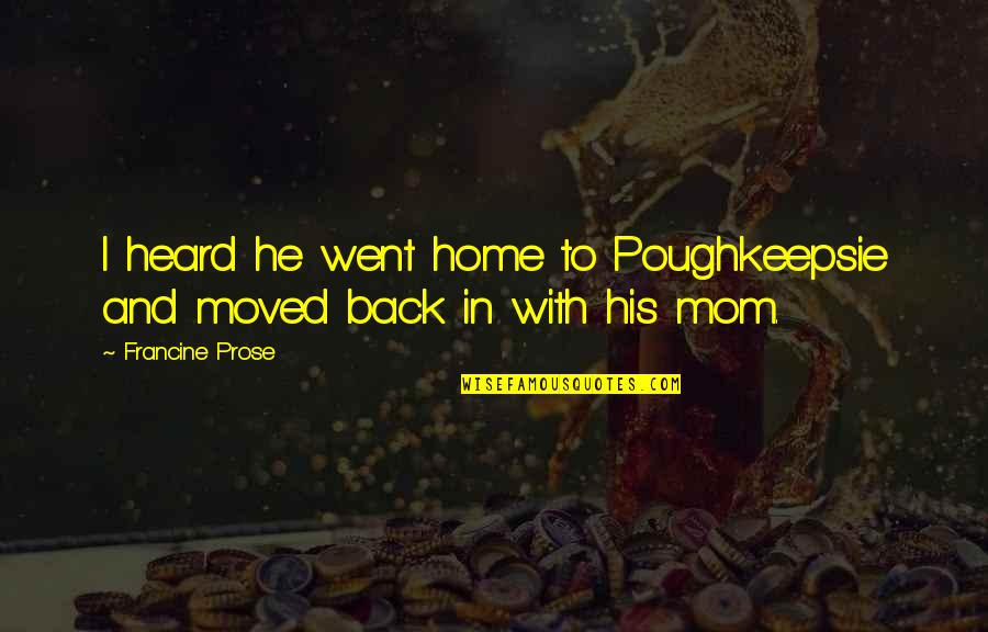 Tumacz Googl Quotes By Francine Prose: I heard he went home to Poughkeepsie and Tumacz Googl Quotes By Francine Prose: I heard he went home to Poughkeepsie and