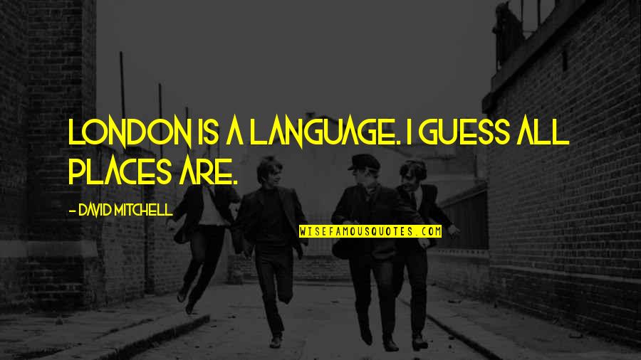 Tumaczy Quotes By David Mitchell: London is a language. I guess all places Tumaczy Quotes By David Mitchell: London is a language. I guess all places