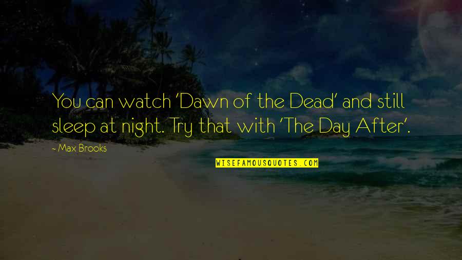 Tumae Ng Quotes By Max Brooks: You can watch 'Dawn of the Dead' and Tumae Ng Quotes By Max Brooks: You can watch 'Dawn of the Dead' and
