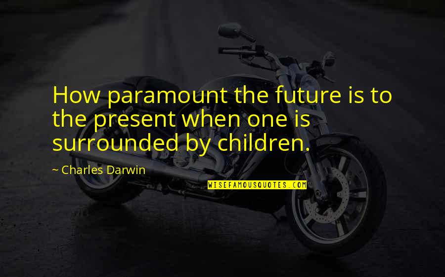 Tumaes Quotes By Charles Darwin: How paramount the future is to the present
