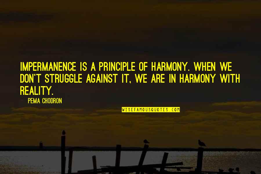 Tumaes Quotes By Pema Chodron: Impermanence is a principle of harmony. When we