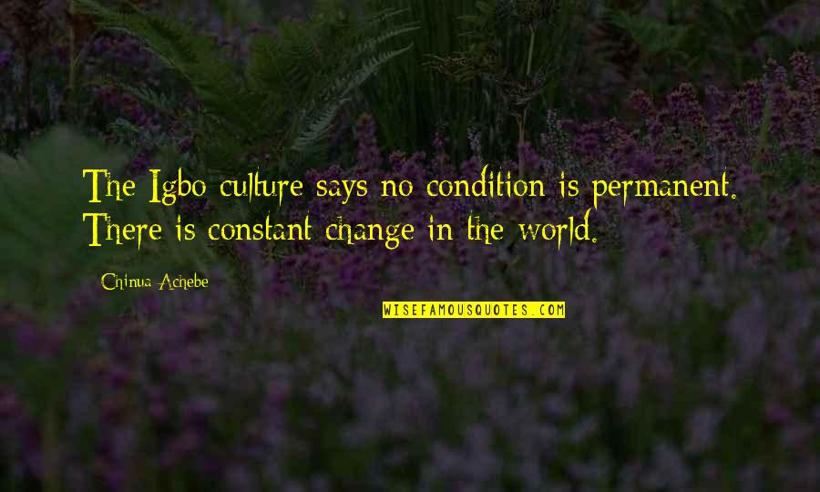 Tumalon Ella Quotes By Chinua Achebe: The Igbo culture says no condition is permanent.